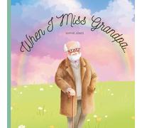 When I Miss My Grandpa: A Comforting Book for Children Learning to Live with Loss
