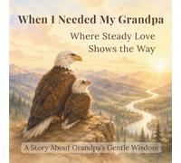 When I Needed My Grandpa: Bedtime Stories About Courage, Emotions, and Gentle Wisdom: Where Steady Love Shows the Way