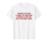 When I Said I Like It Rough I Didn't Mean My Entire Life Y2k T-Shirt