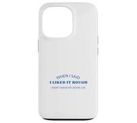 When I Said I Liked It Rough Drôle Collègues Amis Coque pour iPhone 13 Pro