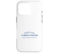 When I Said I Liked It Rough Drôle Collègues Amis Coque pour iPhone 16 Pro