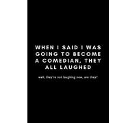 When I Said I Was Going To Become A Comedian, They All Laughed: Funny Stand Up Comedian Notebook Gift Idea For Aspiring Comedy Writers, Copywriters, Joke Routines - 120 Pages (6" X 9") Hilarious Gag P