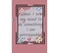 When I set my mind to do something I am unstoppable-Lined Notebook 6 x 9 100 pages