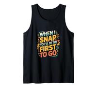 When I Snap You'll Be The First to Go Sarcastic Humor - Débardeur