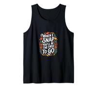 When I Snap You'll Be The First To Go Sarcastic Humor ---- Débardeur