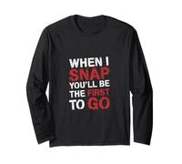 When I Snap You'll Be The First to Go Sarcastic Humor - Manche Longue