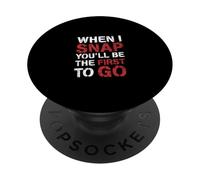 When I Snap You'll Be The First to Go Sarcastic Humor - PopSockets PopGrip Adhésif