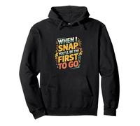 When I Snap You'll Be The First to Go Sarcastic Humor - Sweat à Capuche