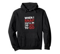 When I Snap You'll Be The First to Go Sarcastic Humor - Sweat à Capuche