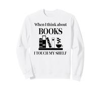 When I Think About Books I Touch My Shelf Book Lover Bookish Sweatshirt