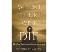 WHEN I THINK I WILL DIE: The Book Death Doesn’t Want You to Read