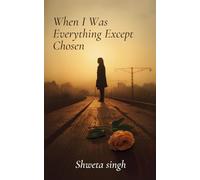 WHEN I WAS EVERYTHING EXCEPT CHOSEN: A story of love that stayed... but was never chosen.