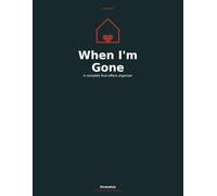 When I'm Gone: A Complete Final Affairs Organizer: Family Workbook for Wills, Accounts, Property, Insurance, Medical Directives, Final Wishes & Letters to Loved Ones