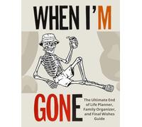 When I'm Gone: The Ultimate End of Life Planner, Family Organizer, and Final Wishes Guide