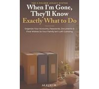 When I'm Gone, They'll Know Exactly What to Do: The Step-by-Step Guide to Organizing Your Accounts, Passwords, Documents & Final Wishes So Your Family Isn't Left Guessing