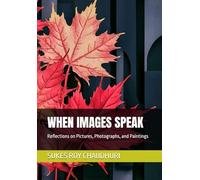 WHEN IMAGES SPEAK: Reflections on Pictures, Photographs, and Paintings