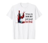 « When in Doubt Add More Wine Funny Drinker » T-Shirt