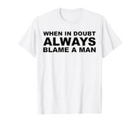 When in Doubt Always Blame a Man - Déclaration féministe Amusante T-Shirt