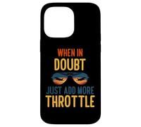 When in Doubt Just add More Throttle Coque pour iPhone 14 Pro Max