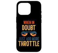 When in Doubt Just add More Throttle Coque pour iPhone 16 Pro