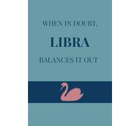 When in doubt, Libra balances it out: A Fun-Filled, Libra-Inspired Notebook for Capturing Every Balanced Thought, Perfect Birthday or Christmas Gift
