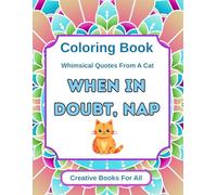 When In Doubt, Nap: An Ispirational Coloring Book of Whimsical Quotes and Life Lessons from a Cat for Stress Relief, Mindfulness, and Self-Love - Perfect for Adults and Teens