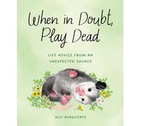 When in Doubt, Play Dead: Life Advice from an Unexpected Source