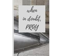 When In Doubt, Pray Gratitude and Prayer Journal: A Christian Journal With Inspirational Bible Verses Related To God's Provision