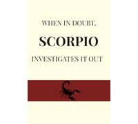 When in doubt, Scorpio investigates it out: A Fun-Filled, Scorpio-Inspired Notebook for Capturing Every Hidden Insight, Perfect Birthday or Christmas Gift