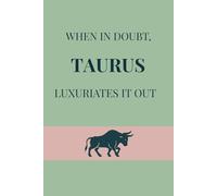 When in doubt, Taurus luxuriates it out: A Sumptuous, Taurus-Inspired Notebook for Capturing Every Cozy Thought, Perfect Birthday or Christmas Gift