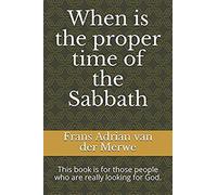 When Is The Proper Time Of The Sabbath: This Book Is For Those People Who Are Really Looking For God.