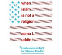 When Islam Is Not a Religion by Asma T. Uddin Asma T. Uddin (Auteur)