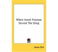 When Israel Putnam Served the King Otis, James (Auteur)