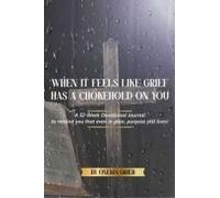 When It Feels Like Grief Has A Chokehold On You - A 52-Week Devotional Journal To Remind You That Even In Pain, Purpose Still Lives!
