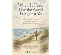 When It Feels Like the World Is Against You: A Practical Path Through Fear, Loss, and Life Toward Real Happiness