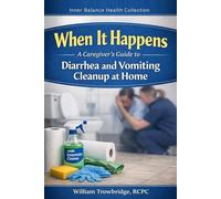 When It Happens: A Caregiver's Guide to Diarrhea and Vomiting Cleanup at Home