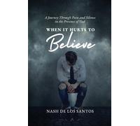 When It Hurts to Believe: A Journey through Pain and Silence in the Presence of God