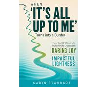When ‘It’s All Up to Me’ Turns into a Burden: How the 33 Gifts of Life Invite You to Create with Daring Joy and Impactful Lightness