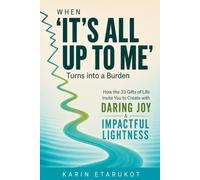 When ‘It’s All Up to Me’ Turns into a Burden: How the 33 Gifts of Life Invite You to Create with Daring Joy and Impactful Lightness