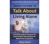 When It’s Time to Talk About Living Alone: A Practical Guide for Stressed Out Adult Children Worried About an Aging Parent Living Alone