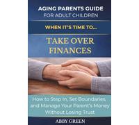 WHEN IT'S TIME TO... TAKE OVER FINANCES: How to Step In, Set Boundaries, and Manage Your Aging Parent’s Money Without Losing Trust