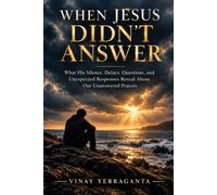When Jesus Didn't Answer: What His Silence, Delays, Questions, and Unexpected Responses Reveal About Our Unanswered Prayers