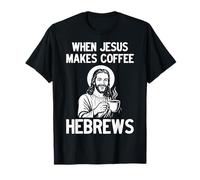 When Jesus Makes Coffee, Hebrews T-Shirt
