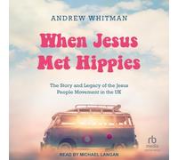 When Jesus Met Hippies: The Story and Legacy of the Jesus People Movement in the UK