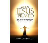 When Jesus Prayed: How To Pray Fervent Effective Prayers Like Jesus Christ Did