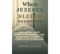 When Jezebel Sleeps Beside You by Daniel Cross: Breaking Free from Emotional and Spiritual Abuse in Christian Marriage