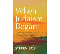When Judaism Began: Exploring the Books of Ezra and Nehemiah