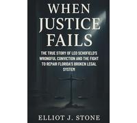When Justice Fails: The True Story of Leo Schofield’s Wrongful Conviction and the Fight to Repair Florida’s Broken Legal System
