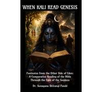 When Kali Read Genesis: Footnotes from the Other Side of Eden: A Comparative Reading of the Bible Through the Eyes of the Goddess