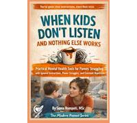 When Kids Don’t Listen and Nothing Else Works: Practical Mental Health Tools for Parents Struggling with Ignored Instructions, Power Struggles, and Constant Repetition